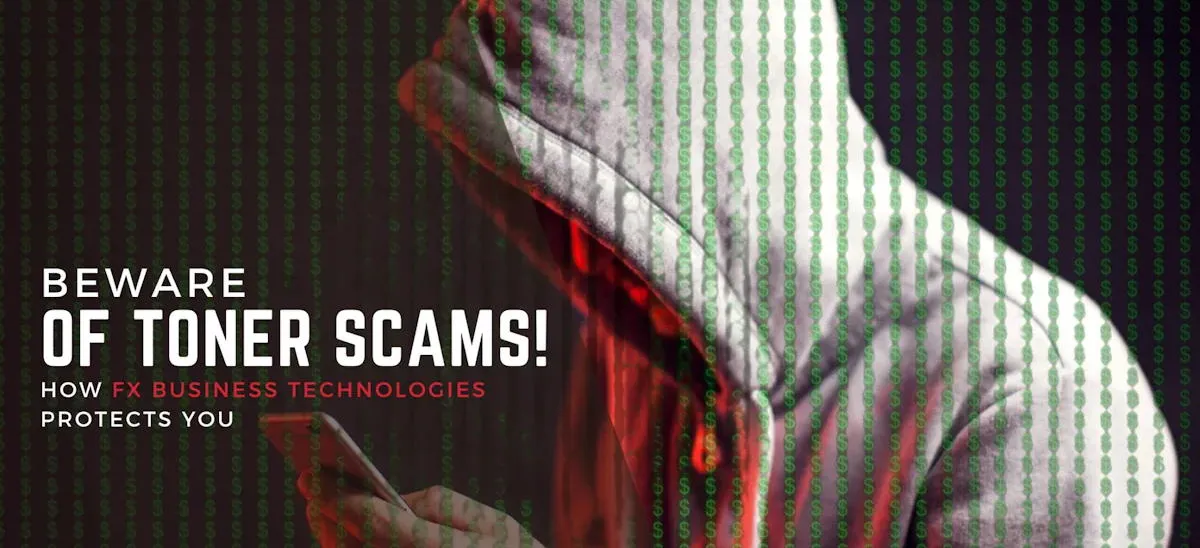 Beware of Toner Scams! How FX Business Technologies Protects You