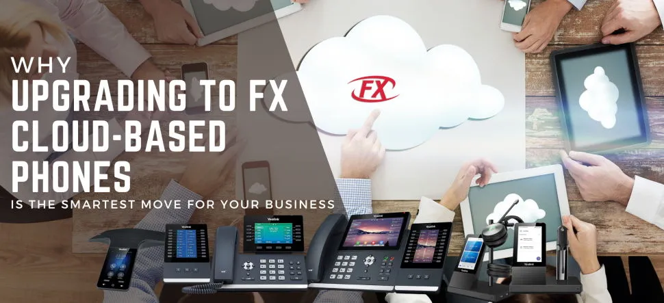 Why Upgrading to FX Cloud-Based Phones Is the Smartest Move for Your Business