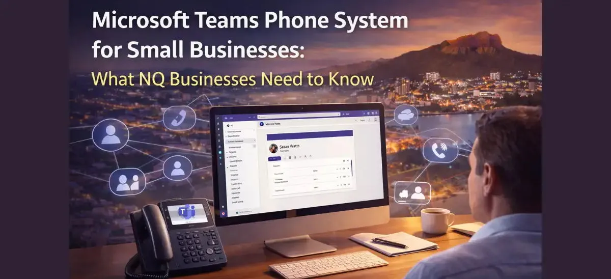 Microsoft Teams Phone System for Small Businesses: What NQ Businesses Need to Know